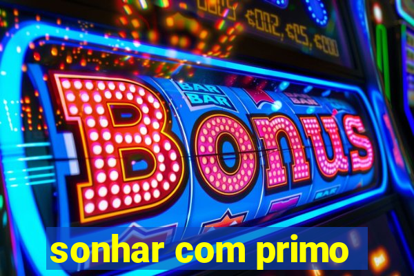 sonhar com primo